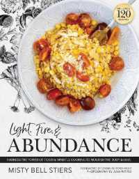 Light, Fire, and Abundance : Harness the Power of Food and Mindful Cooking to Nourish the Body and Soul: Includes 120 Recipes and a Guide to Ingredients and Wellness Infusions