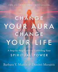 Change Your Aura, Change Your Life : A Step-by-Step Guide to Unfolding Your Spiritual Power