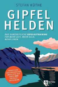 Gipfelhelden : Das ganzheitliche Erfolgstraining für mehr Zeit， mehr Geld， mehr Leben