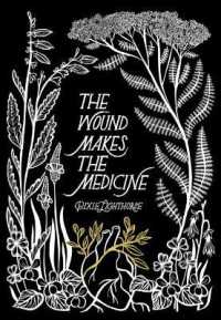 The Wound Makes the Medicine : Elemental Remediations for Transforming Heartache (The Wound Makes the Medicine)