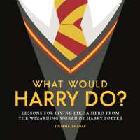 What Would Harry Do? : Lessons for Living Like a Hero from the Wizarding World of Harry Potter