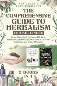 The Comprehensive Guide to Herbalism for Beginners : (2 Books in 1) Grow Medicinal Herbs to Fill Your Herbalist Apothecary with Natural Herbal Remedies and Plant Medicine