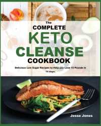 The Complete Keto Cleanse Cookbook : Delicious Low Sugar Recipes to Help you Lose 15 Pounds in 14 days.