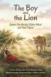 The Boy and the Lion : A True Story of a Lost Maasai Boy Mysteriously Protected by a Wild Lioness