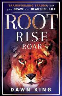 Root, Rise, Roar : Transforming Trauma into Your Brave and Beautiful Life