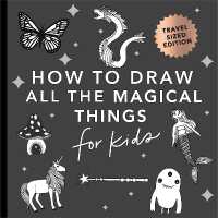 Magical Things : How to Draw Books for Kids with Unicorns, Dragons, Mermaids, and More (Easter Basket Stuffers for Kids) (How to Draw for Kids Series)