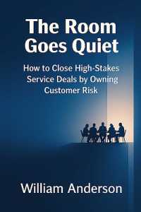 The Room Goes Quiet : How to Close High-Stakes Service Deals by Owning Customer Risk