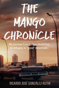 The Mango Chronicle : My Journey from Cuban Huck Finn, to Refugee, to 'Good' American...