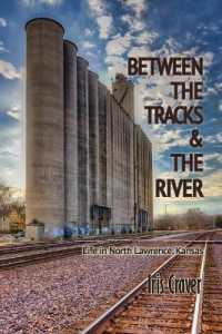 Between the Tracks and the River : Life in North Lawrence, Kansas