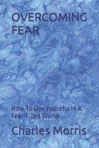 Overcoming Fear : How to Live Peaceful in a Fear-Filled World