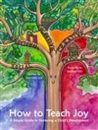 How to Teach Joy : A Simple Guide to Nurturing a Child's Development