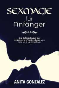 Sexmagie für Anfänger : Die Erforschung Der Mystischen Verbindung Von Sex Und Spiritualität