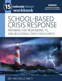 15-Minute Focus: School-Based Crisis Response Workbook : Preparing For, Responding To, and Recovering from Crisis Events (15-minute Focus)