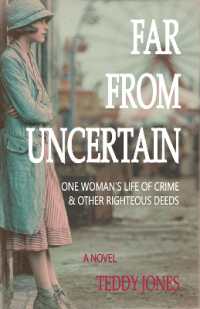 Far from Uncertain : One Woman's Life of Crime and Other Righteous Deeds
