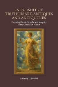 In Pursuit of Truth in Art, Antiques and Antiquities : Exposing Deceit, Scandal and Integrity in the Global Art Market