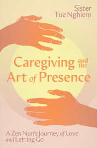 Caregiving and the Art of Presence : A Zen Nun's Journey of Love and Letting Go