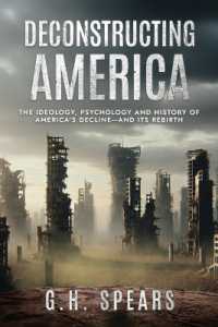 Deconstructing America : The Ideology, Psychology and History of America's Decline -- and it's Rebirth