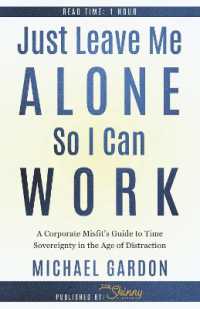 Just Leave Me Alone So I Can Work : A Corporate Misfit's Guide to Time Sovereignty in the Age of Distraction