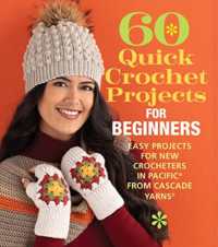 60 Quick Crochet Projects for Beginners : Easy Projects for New Crocheters in Pacific from Cascade Yarns (60 Quick Crochet Collection) -- Paperback /