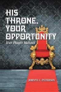 His Throne, Your Opportunity : Your Prayer Manual
