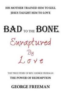 Bad to the Bone Enraptured by Love : The True Story of Rev. George Freeman
