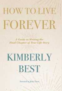 How to Live Forever : A Guide to Writing the Final Chapter of Your Life Story