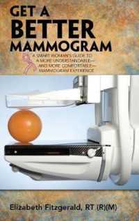 Get a Better Mammogram : A Smart Womans Guide to a More Understandable and More Comfortable Mammogram Experience
