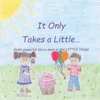 It Only Takes a Little : Gods Powerful Story Seen in the Little Things