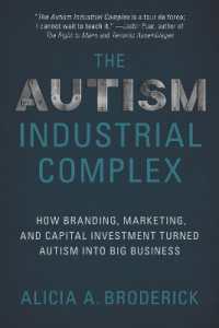 The Autism Industrial Complex : How Branding， Marketing， and Capital Investment Turned Autism into Big Business
