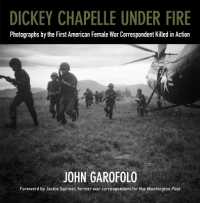 Dickey Chapelle under Fire : Photographs by the First American Female War Correspondent Killed in Action