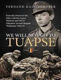 We Will Not Go to Tuapse : From the Donets to the Oder with the Legion Wallonie and 5th SS Volunteer Assault Brigade 'Wallonien' 1942-45 （Unabridged）