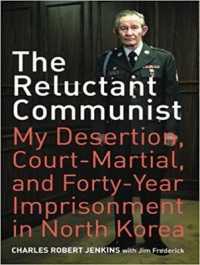 The Reluctant Communist : My Desertion, Court-martial, and Forty-year Imprisonment in North Korea （Unabridged）