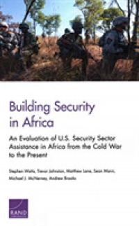Building Security in Africa : An Evaluation of U.S. Security Sector Assistance in Africa from the Cold War to the Present