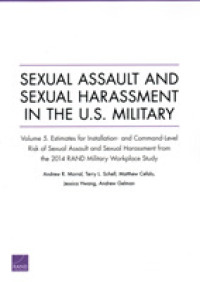 Sexual Assault and Sexual Harassment in the U.S. Military : Estimates for Installation- and Command-Level Risk of Sexual Assault and Sexual Harassment from the 2014 RAND Military Workplace Study, Volume 5