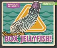 Beware the Box Jellyfish! (Poisonous Creatures) （Library Binding）