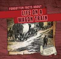 Forgotten Facts about Life on a Wagon Train (History's Forgotten Facts)