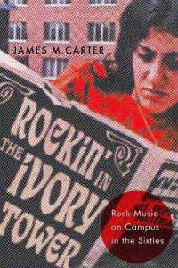 Rockin' in the Ivory Tower : Rock Music on Campus in the Sixties (Ceres: Rutgers Studies in History)