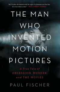 The Man Who Invented Motion Pictures : A True Tale of Obsession, Murder, and the Movies
