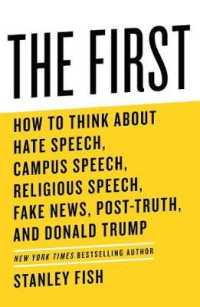 The First : How to Think about Hate Speech, Campus Speech, Religious Speech, Fake News, Post-Truth, and Donald Trump