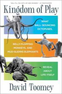 Kingdom of Play : What Ball-Bouncing Octopuses, Belly-Flopping Monkeys, and Mud-Sliding Elephants Reveal about Life Itself