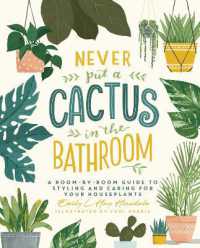 Never Put a Cactus in the Bathroom : A Room-by-Room Guide to Styling and Caring for Your Houseplants