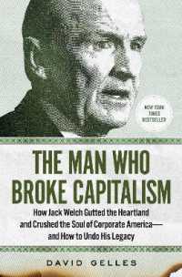 資本主義を壊した男：ジャック・ウェルチの遺産からの脱却を目指す企業社会アメリカ<br>The Man Who Broke Capitalism : How Jack Welch Gutted the Heartland and Crushed the Soul of Corporate America—and How to Undo His Legacy