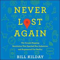 Never Lost Again Lib/E : The Google Mapping Revolution That Sparked New Industries and Augmented Our Reality