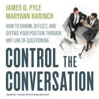 Control the Conversation : How to Charm, Deflect, and Defend Your Position through Any Line of Questioning