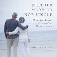 Neither Married Nor Single : When Your Partner Has Alzheimer's or Other Dementia （Library）
