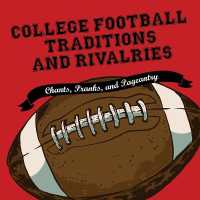 College Football Traditions and Rivalries : Chants, Pranks, and Pageantry