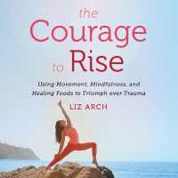 The Courage to Rise : Using Movement, Mindfulness, and Healing Foods to Triumph over Trauma