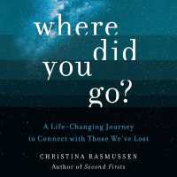 Where Did You Go? : A Life-Changing Journey to Connect with Those We've Lost
