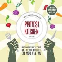 Protest Kitchen : Fight Injustice, Save the Planet, and Fuel Your Resistance One Meal at a Time （Library）