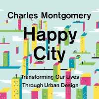 Happy City : Transforming Our Lives through Urban Design